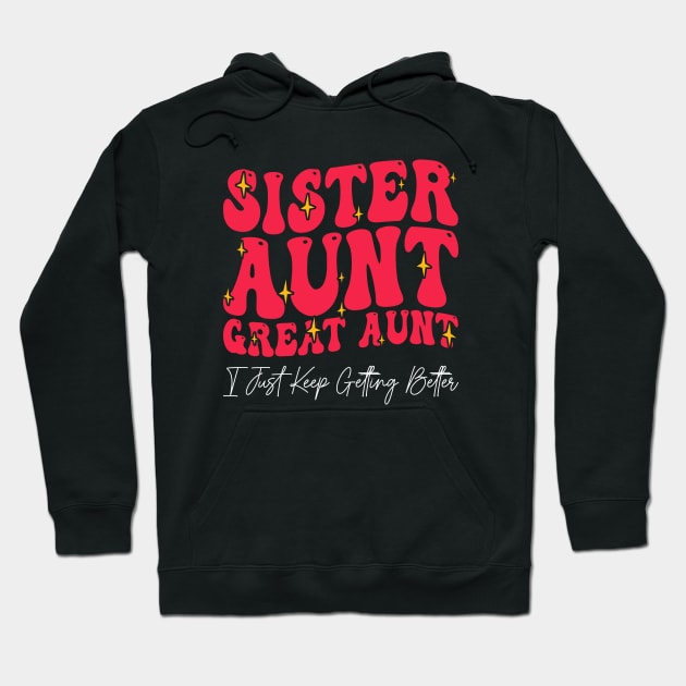 Sister Aunt Great Aunt I Just Keep Getting Better - Hoodie by BenTee